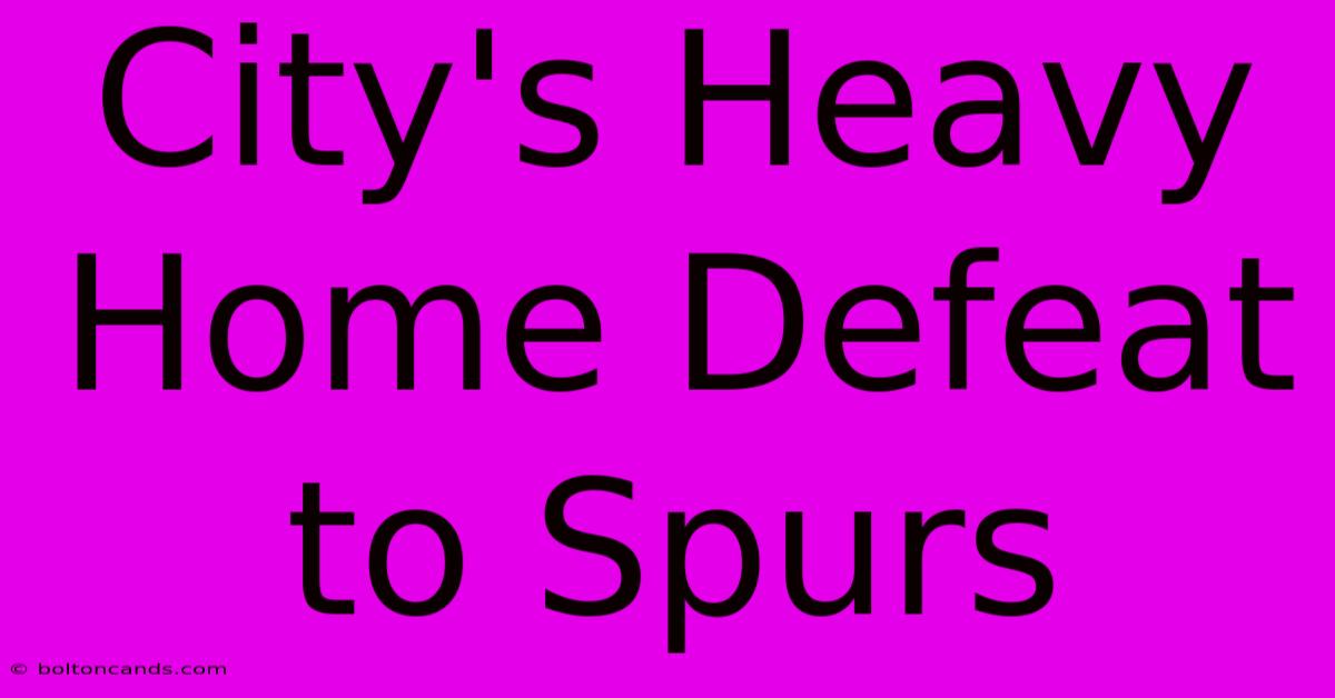 City's Heavy Home Defeat To Spurs