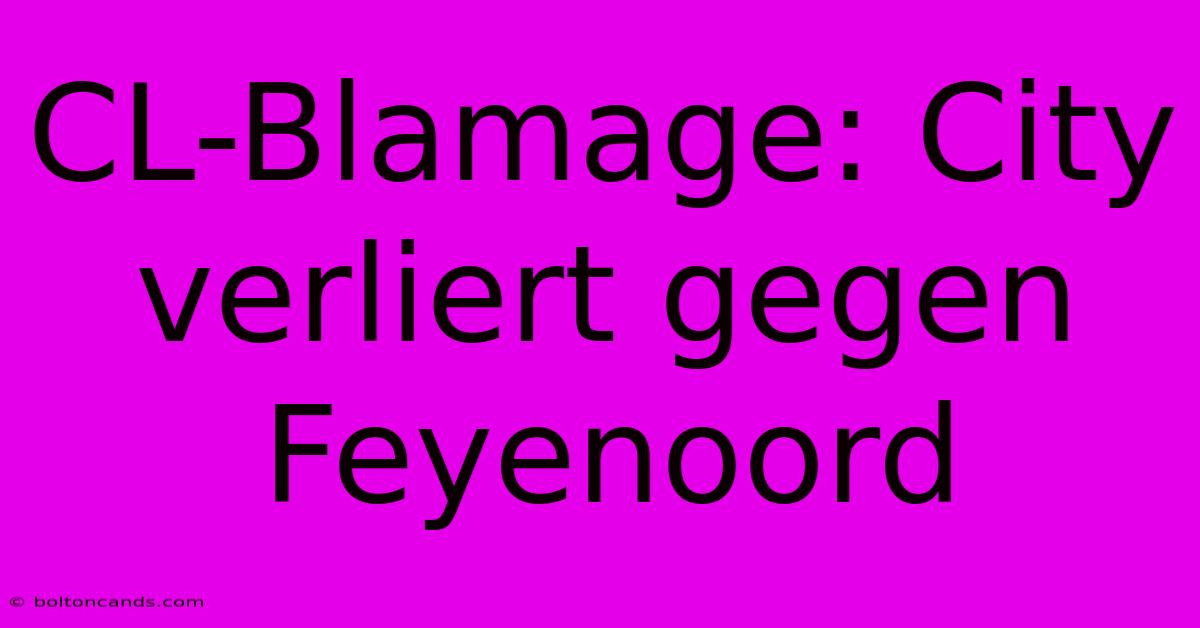 CL-Blamage: City Verliert Gegen Feyenoord