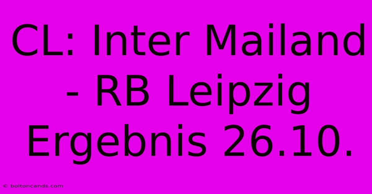 CL: Inter Mailand - RB Leipzig Ergebnis 26.10.