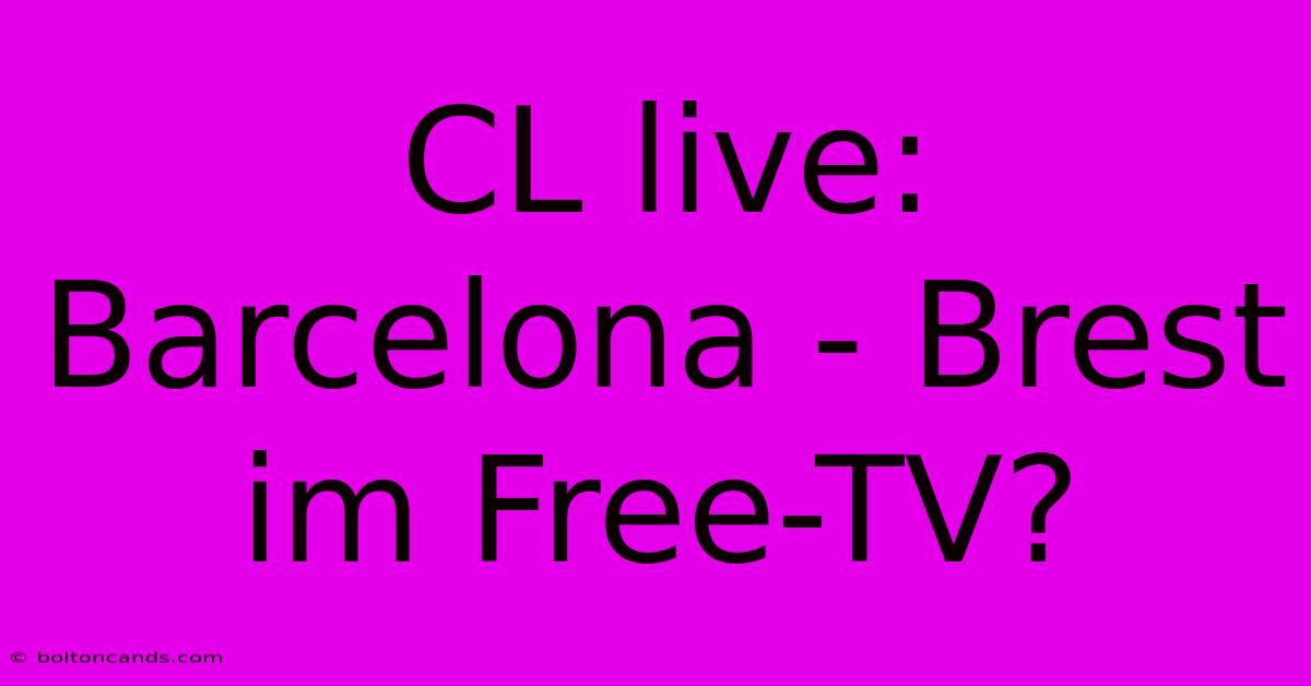 CL Live: Barcelona - Brest Im Free-TV?