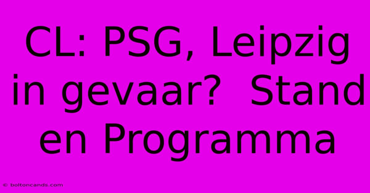 CL: PSG, Leipzig In Gevaar?  Stand En Programma