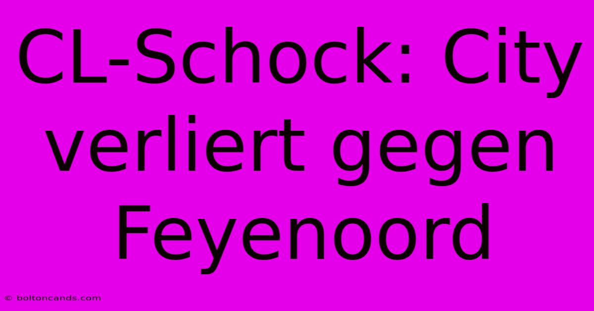 CL-Schock: City Verliert Gegen Feyenoord