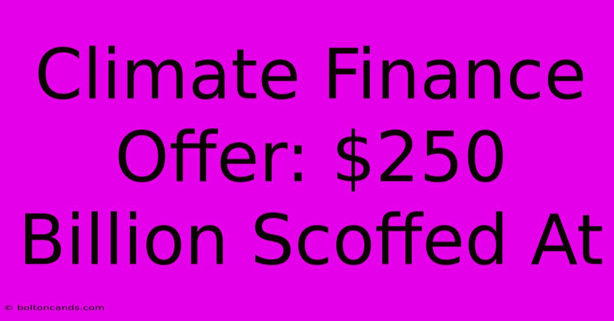 Climate Finance Offer: $250 Billion Scoffed At