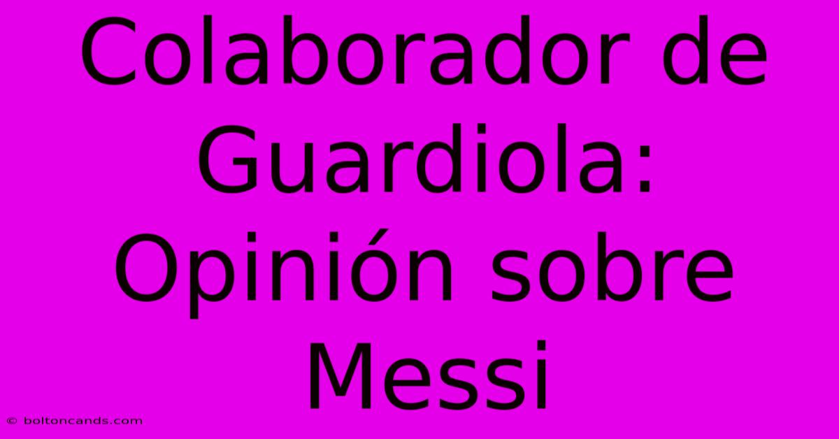 Colaborador De Guardiola: Opinión Sobre Messi