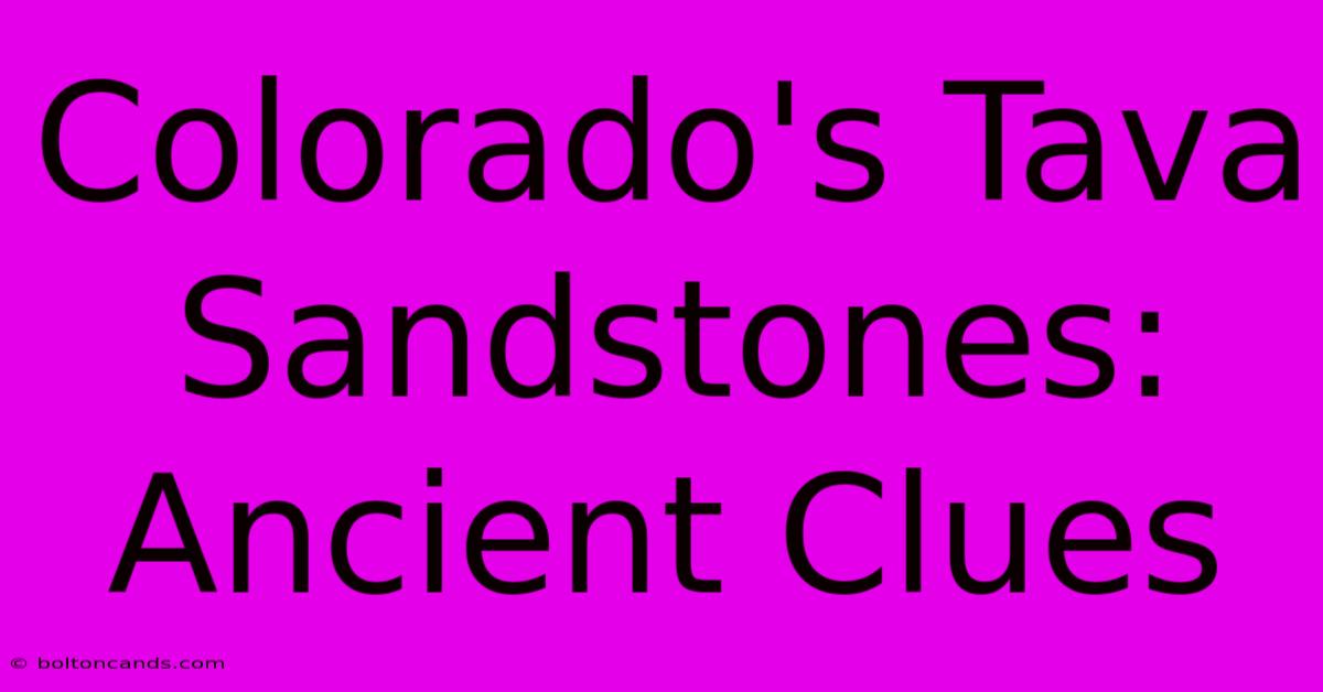 Colorado's Tava Sandstones: Ancient Clues 