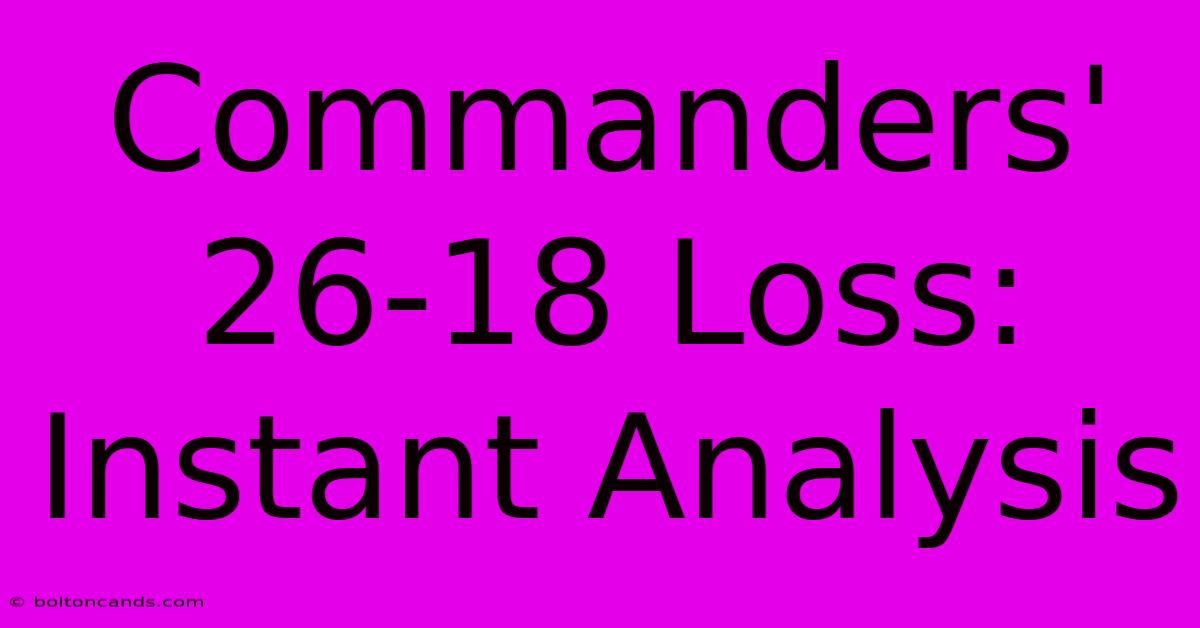 Commanders' 26-18 Loss: Instant Analysis