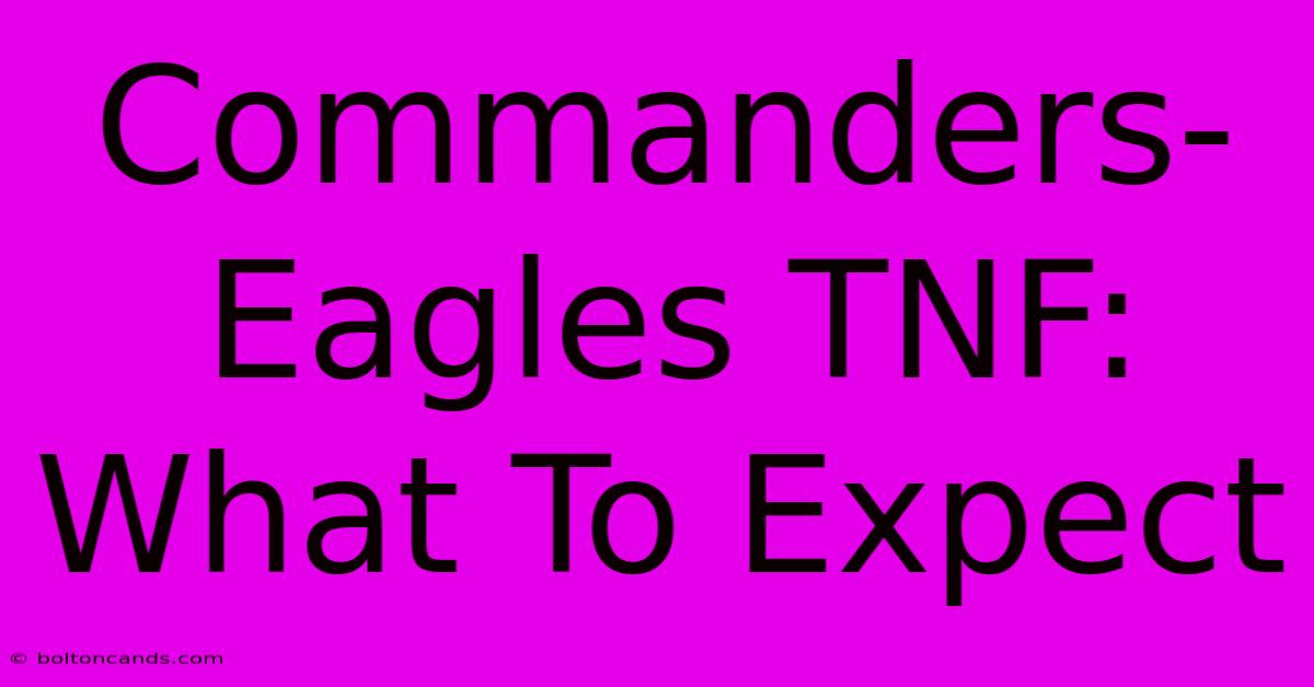 Commanders-Eagles TNF: What To Expect