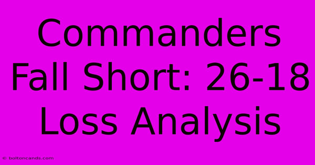 Commanders Fall Short: 26-18 Loss Analysis