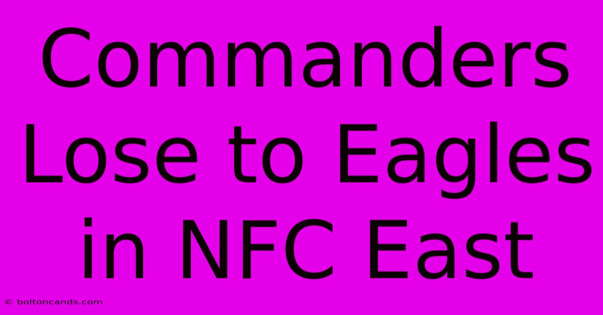 Commanders Lose To Eagles In NFC East