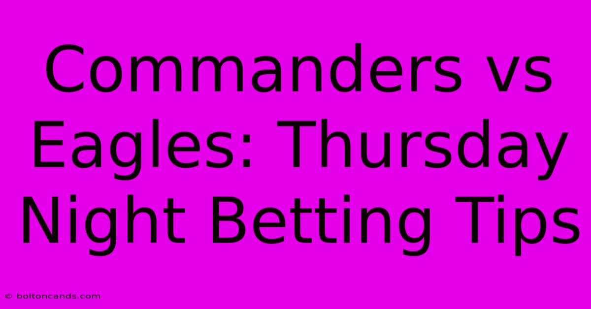 Commanders Vs Eagles: Thursday Night Betting Tips