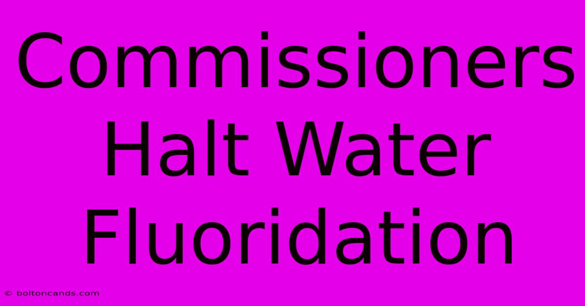 Commissioners Halt Water Fluoridation