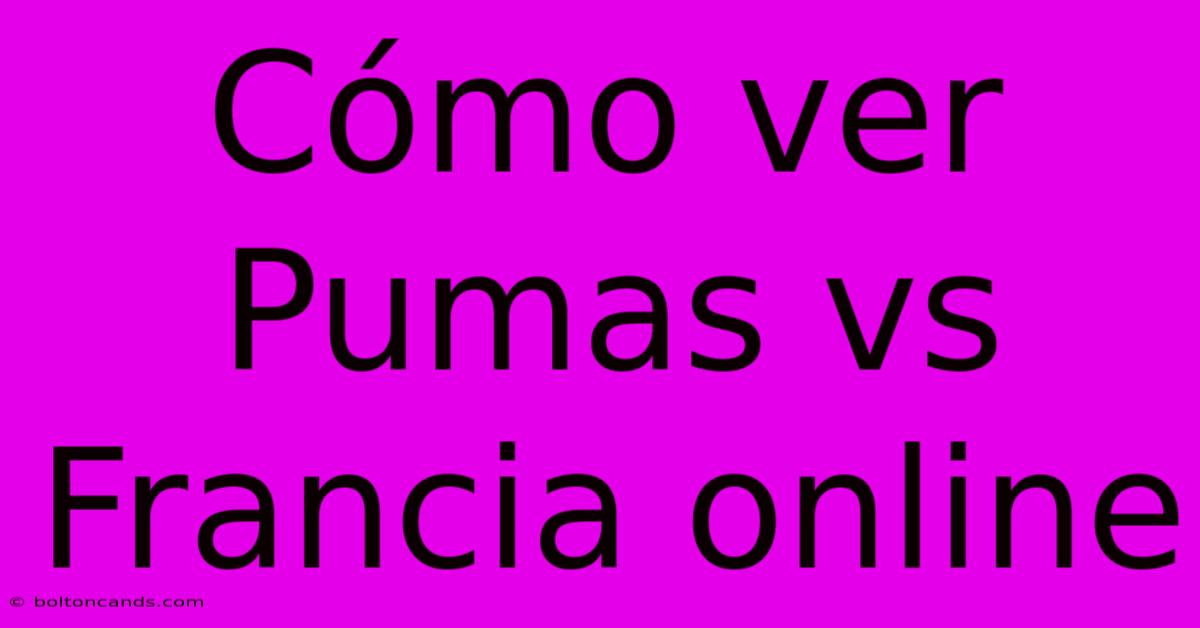 Cómo Ver Pumas Vs Francia Online