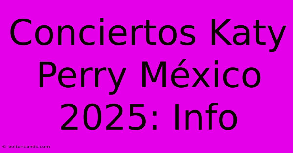 Conciertos Katy Perry México 2025: Info 