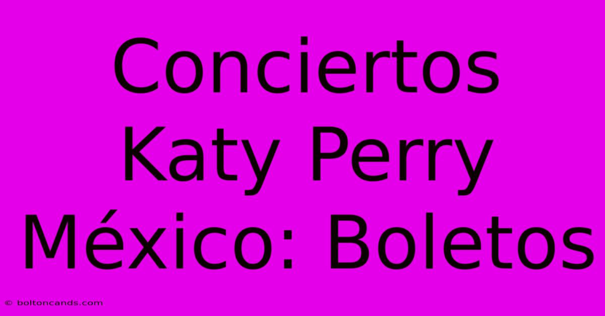 Conciertos Katy Perry México: Boletos