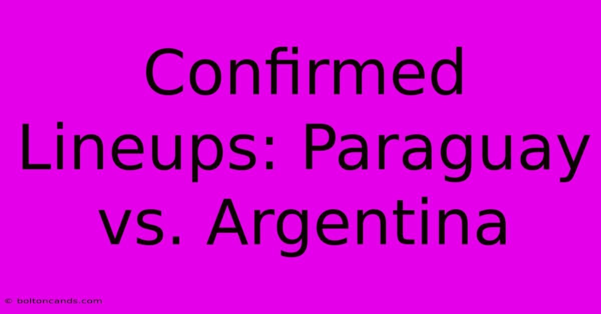 Confirmed Lineups: Paraguay Vs. Argentina