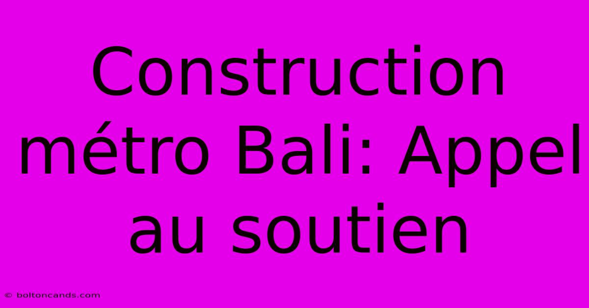 Construction Métro Bali: Appel Au Soutien