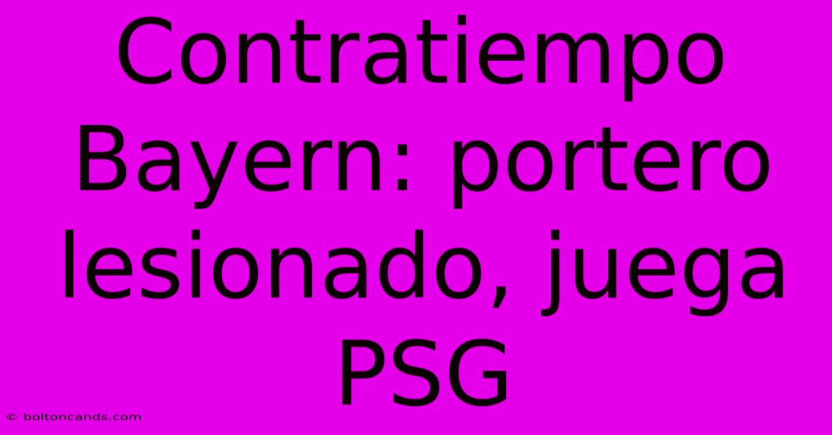 Contratiempo Bayern: Portero Lesionado, Juega PSG