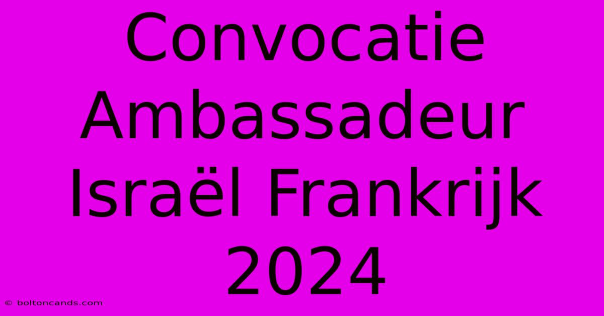 Convocatie Ambassadeur Israël Frankrijk 2024