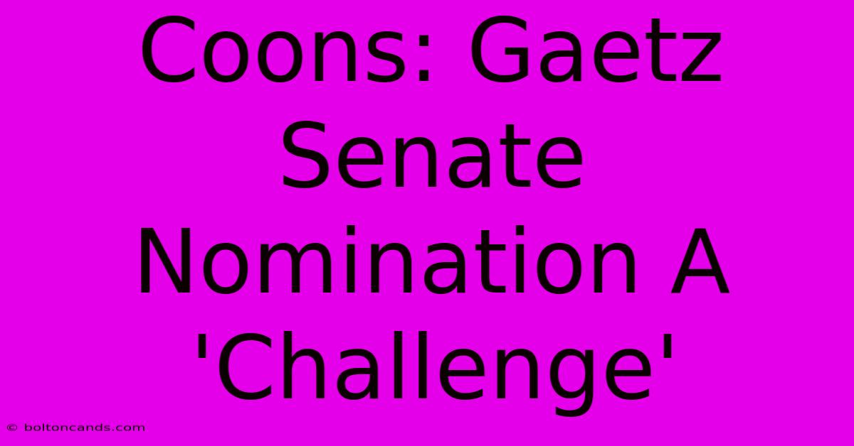 Coons: Gaetz Senate Nomination A 'Challenge'