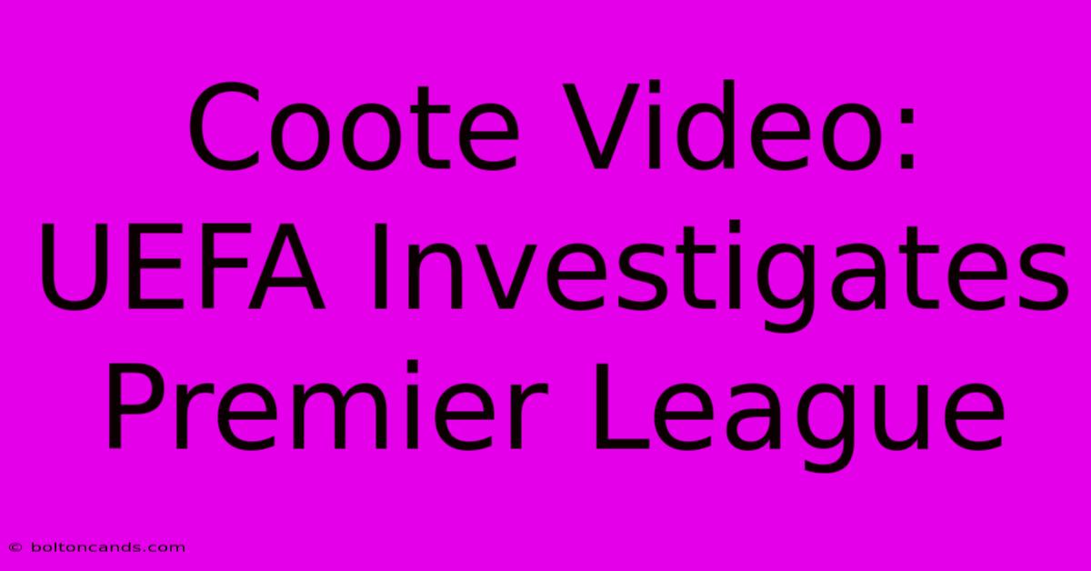 Coote Video: UEFA Investigates Premier League 