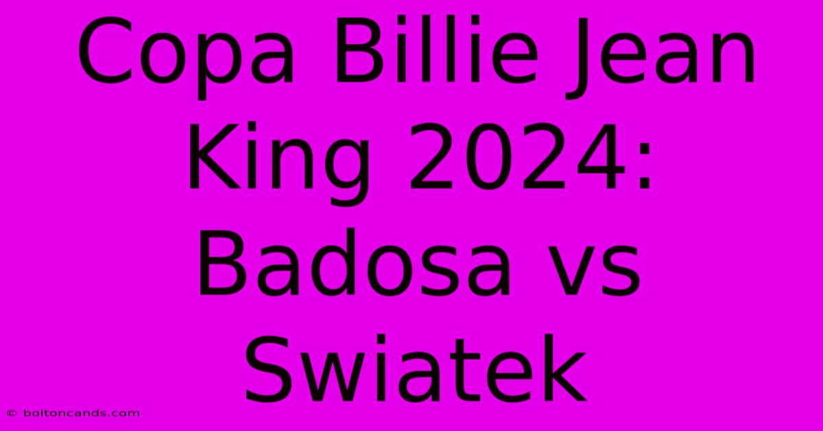 Copa Billie Jean King 2024: Badosa Vs Swiatek