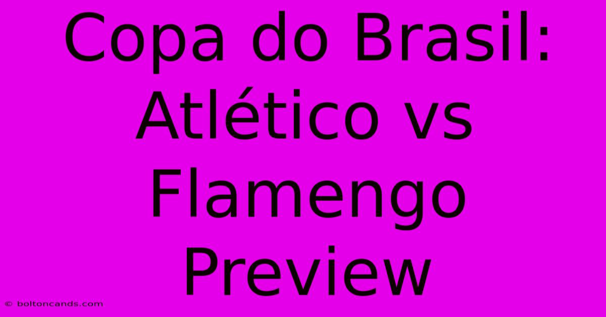 Copa Do Brasil: Atlético Vs Flamengo Preview