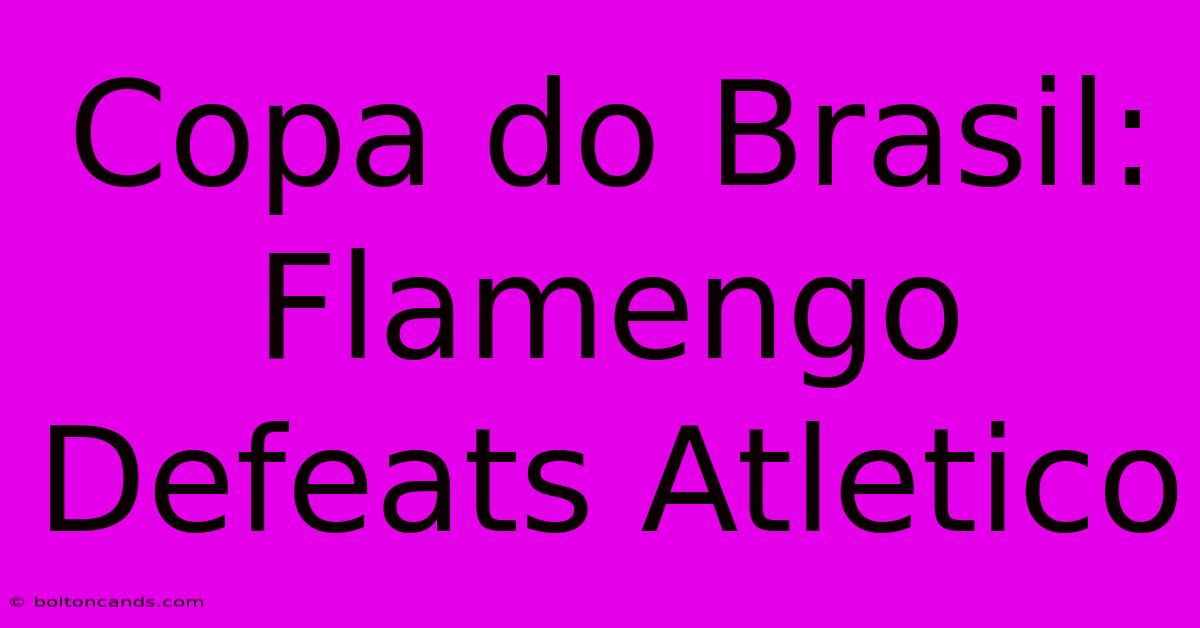 Copa Do Brasil: Flamengo Defeats Atletico