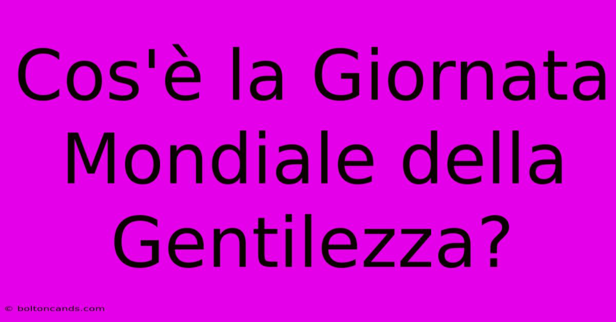 Cos'è La Giornata Mondiale Della Gentilezza? 