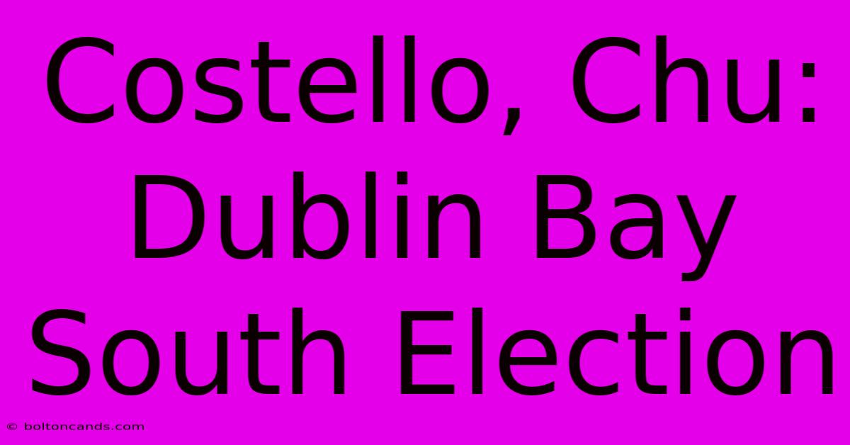 Costello, Chu: Dublin Bay South Election