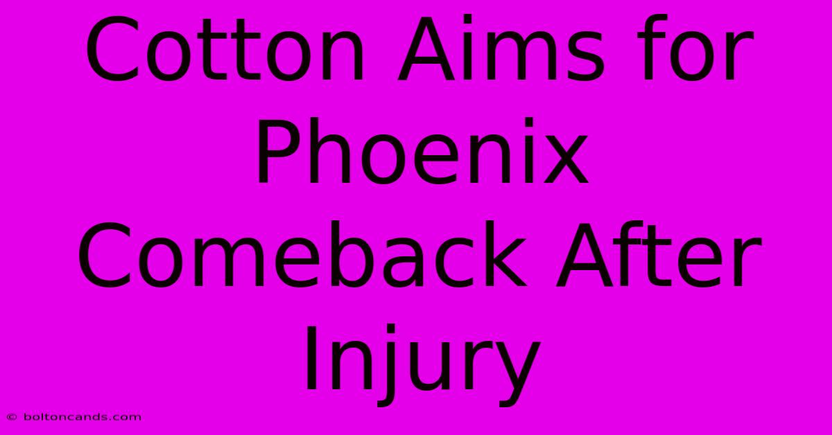 Cotton Aims For Phoenix Comeback After Injury