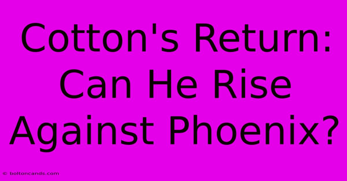 Cotton's Return: Can He Rise Against Phoenix?