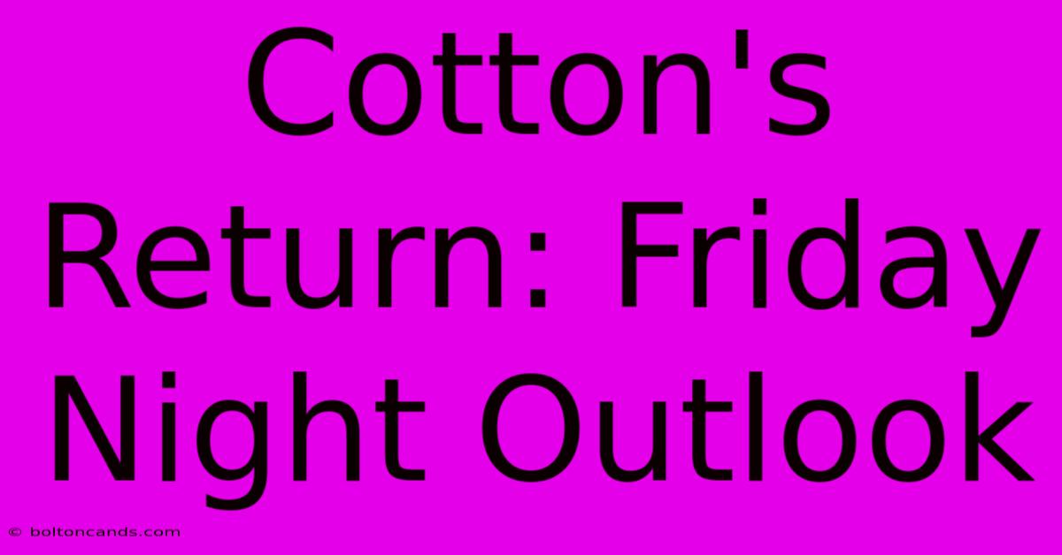 Cotton's Return: Friday Night Outlook 