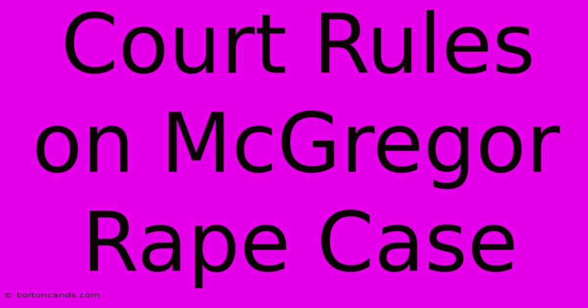 Court Rules On McGregor Rape Case