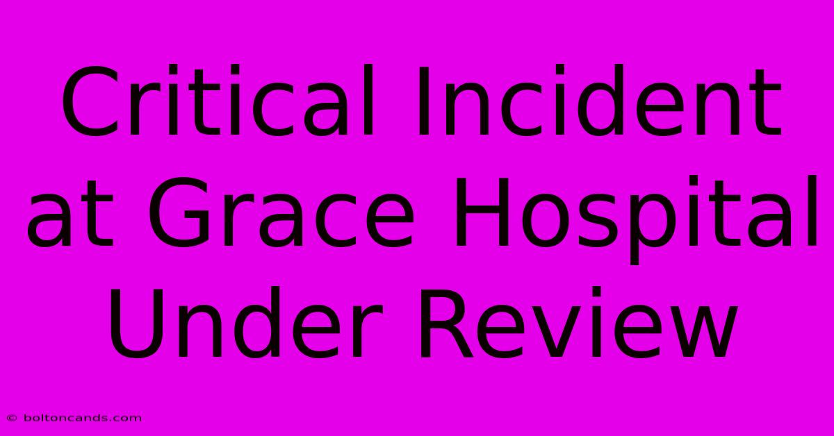 Critical Incident At Grace Hospital Under Review 