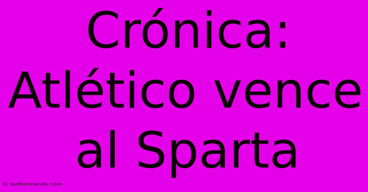 Crónica: Atlético Vence Al Sparta