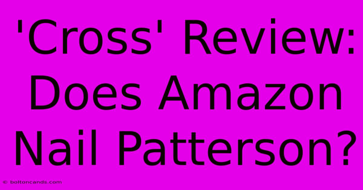 'Cross' Review: Does Amazon Nail Patterson?