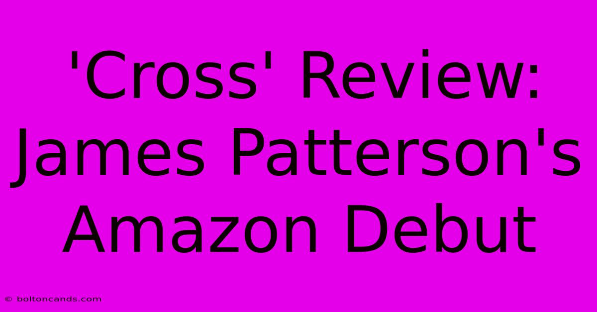 'Cross' Review: James Patterson's Amazon Debut 