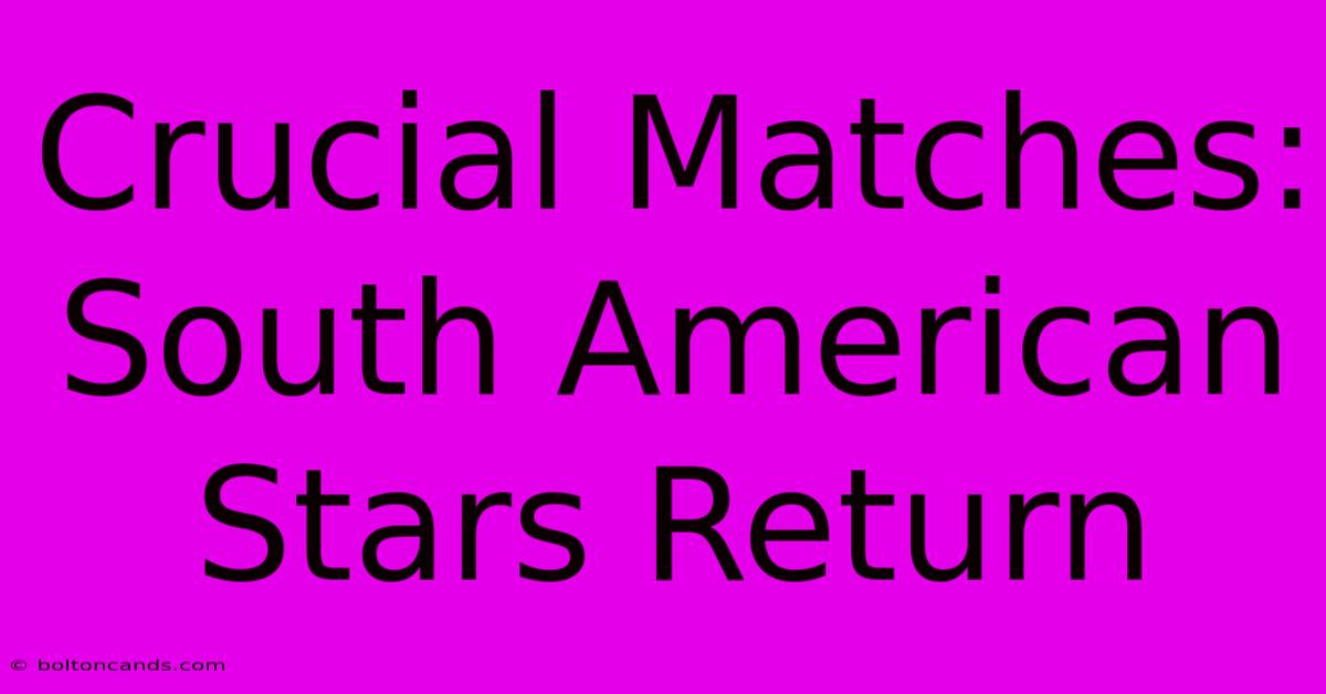 Crucial Matches: South American Stars Return