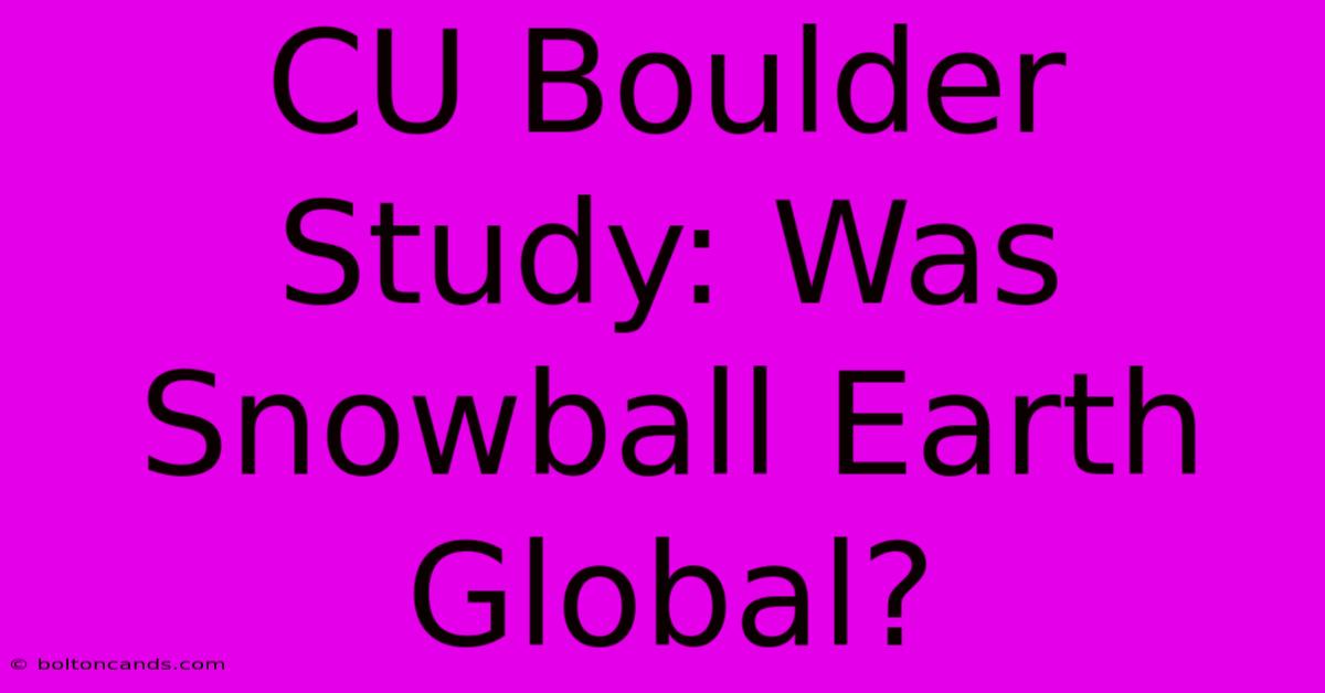 CU Boulder Study: Was Snowball Earth Global?