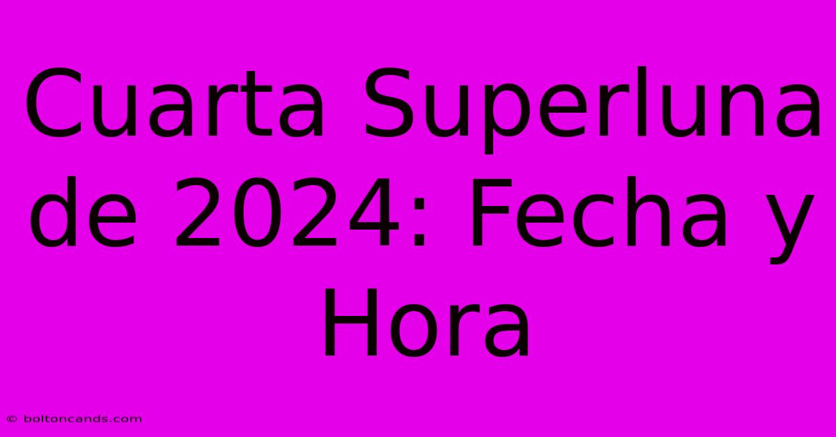 Cuarta Superluna De 2024: Fecha Y Hora