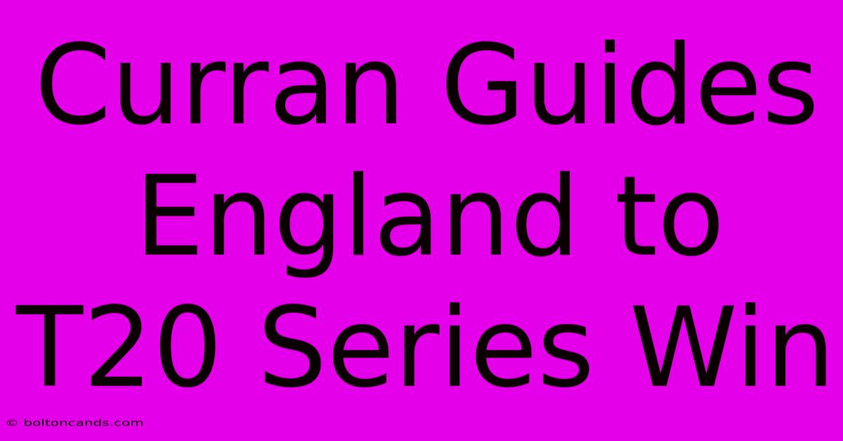 Curran Guides England To T20 Series Win