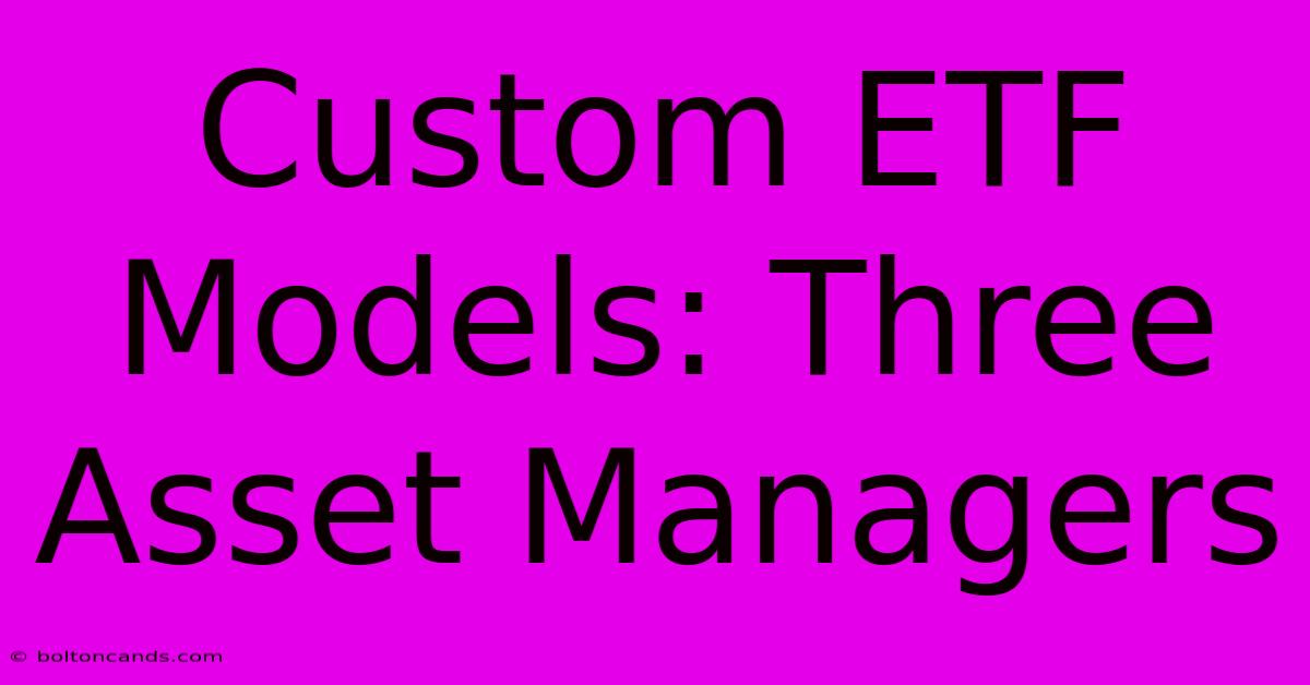 Custom ETF Models: Three Asset Managers