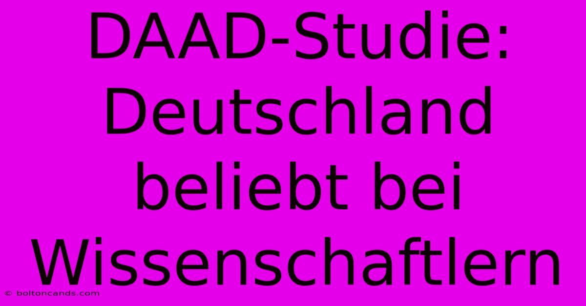 DAAD-Studie: Deutschland Beliebt Bei Wissenschaftlern