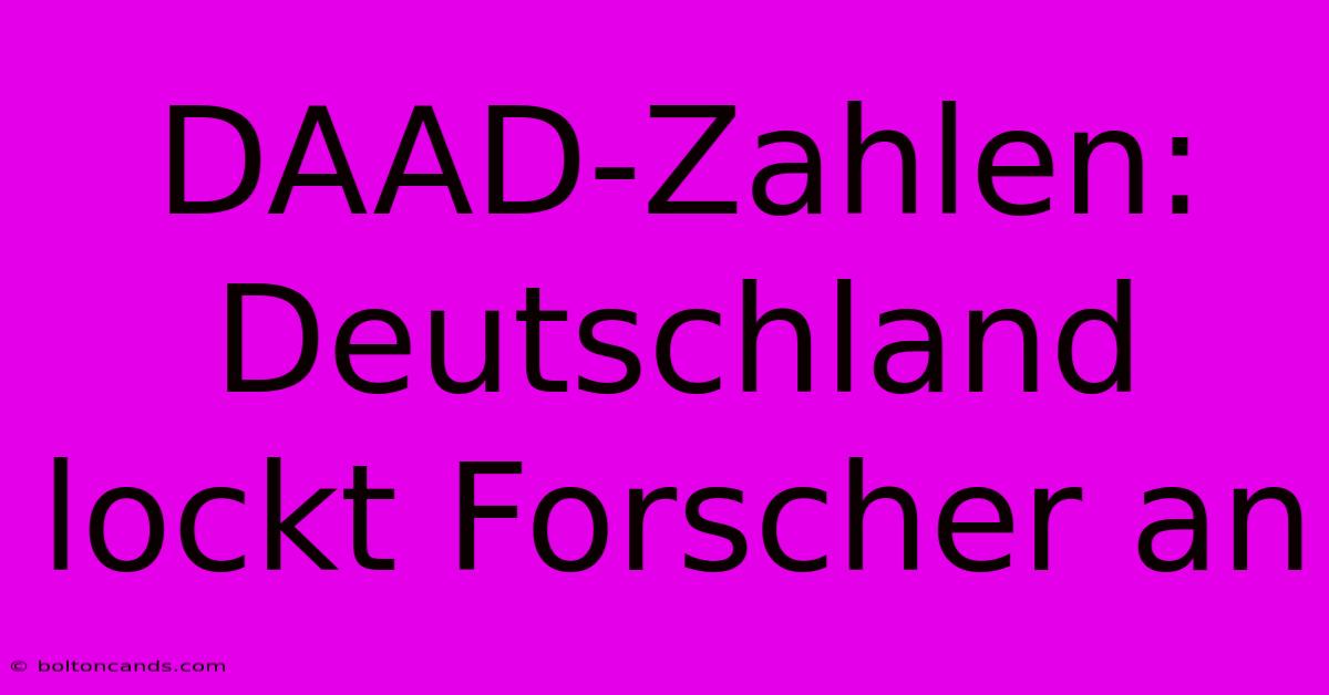 DAAD-Zahlen: Deutschland Lockt Forscher An