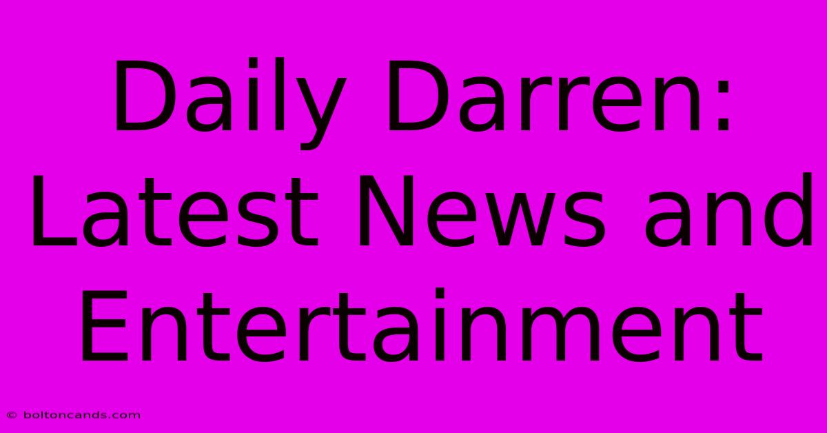 Daily Darren: Latest News And Entertainment