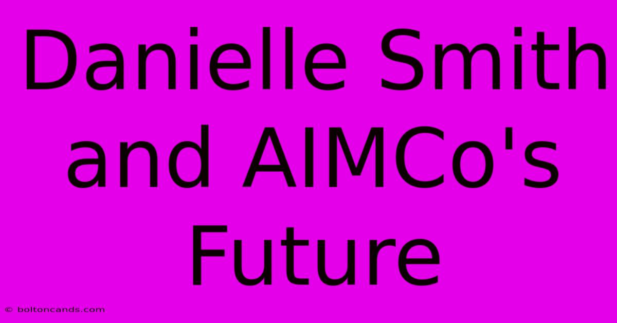 Danielle Smith And AIMCo's Future