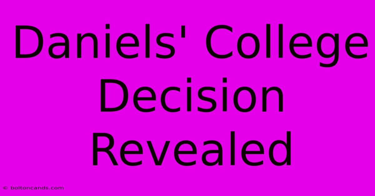 Daniels' College Decision Revealed