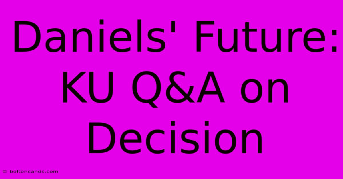 Daniels' Future: KU Q&A On Decision