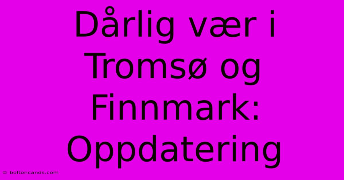 Dårlig Vær I Tromsø Og Finnmark: Oppdatering