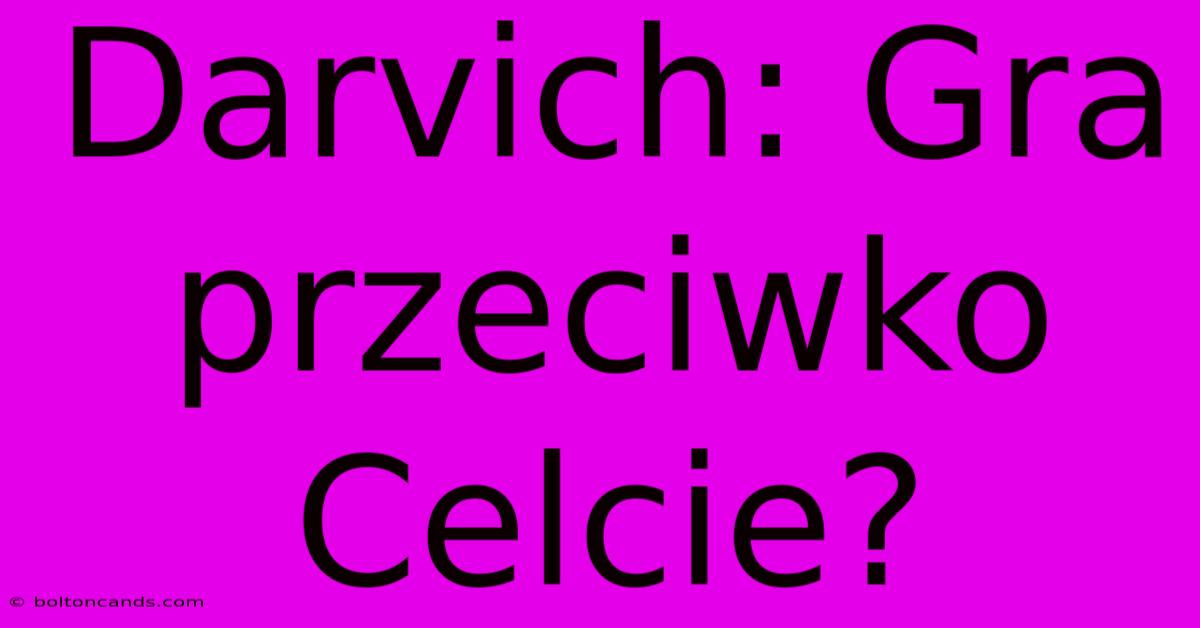 Darvich: Gra Przeciwko Celcie?